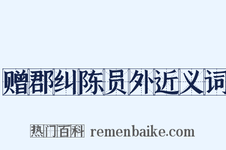 赠郡纠陈员外近义词是什么意思的图片